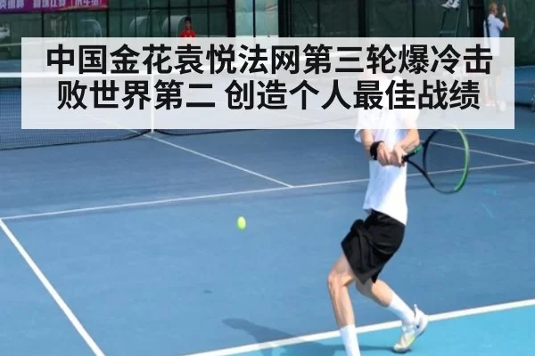 中国金花袁悦法网第三轮爆冷击败世界第二 创造个人最佳战绩