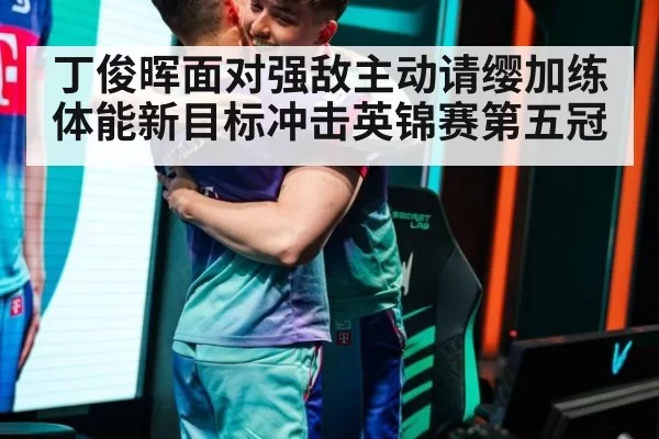 丁俊晖面对强敌主动请缨加练体能新目标冲击英锦赛第五冠